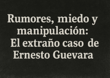 Rumores, miedo y manipulación: El extraño caso de Ernesto Guevara